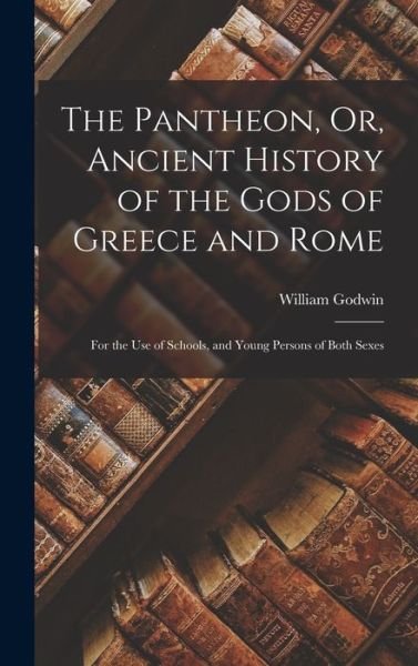 Pantheon, or, Ancient History of the Gods of Greece and Rome - William Godwin - Livros - Creative Media Partners, LLC - 9781016701747 - 27 de outubro de 2022