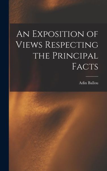 Cover for Adin Ballou · An Exposition of Views Respecting the Principal Facts (Hardcover Book) (2022)