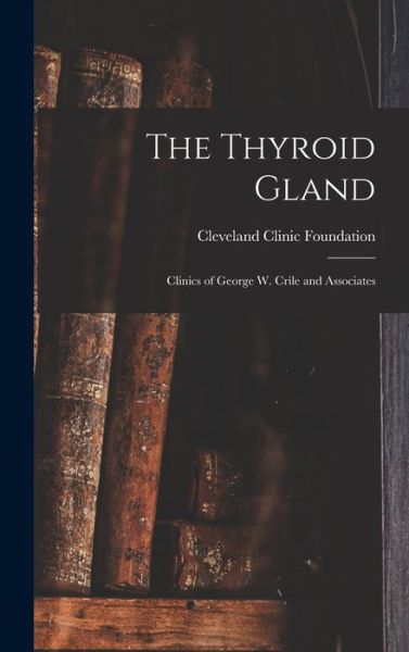 Cover for Cleveland Clinic Foundation · Thyroid Gland; Clinics of George W. Crile and Associates (Book) (2022)