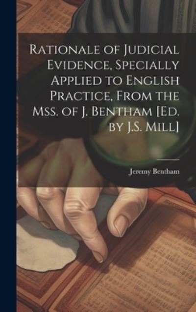 Cover for Jeremy Bentham · Rationale of Judicial Evidence, Specially Applied to English Practice, From the Mss. of J. Bentham [Ed. by J.S. Mill] (Hardcover Book) (2023)