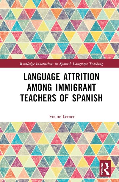 Cover for Ivonne Lerner · Language Attrition among Immigrant Teachers of Spanish - Routledge Innovations in Spanish Language Teaching (Hardcover Book) (2025)