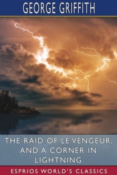 The Raid of Le Vengeur, and A Corner in Lightning (Esprios Classics) - George Griffith - Books - Blurb - 9781034071747 - July 10, 2025