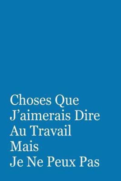 Choses Que J'aimerais Dire Au Travail Mais Je Ne Peux Pas - Coccinelle Publication - Bøger - Independently Published - 9781076846747 - 28. juni 2019