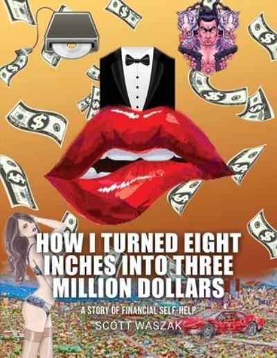 Cover for Scott Waszak · How I Turned Eight Inches into Three Million Dollars (Book) (2023)