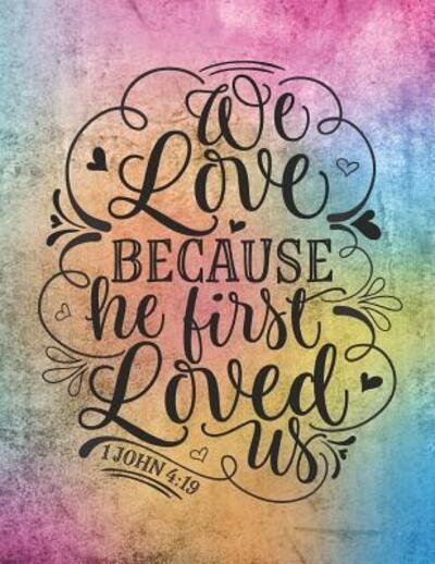 We Love Because He First Loved Us 1 John 4 - 3j Journals - Kirjat - Independently Published - 9781090581747 - perjantai 15. maaliskuuta 2019