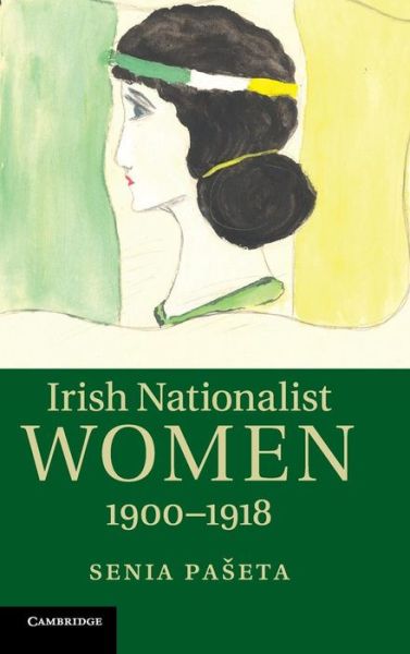 Cover for Paseta, Senia (St Hugh's College, Oxford) · Irish Nationalist Women, 1900–1918 (Hardcover Book) (2013)