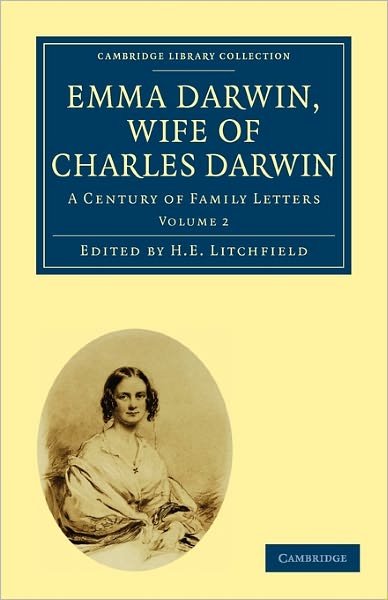 Emma Darwin, Wife of Charles Darwin: A Century of Family Letters - Cambridge Library Collection - Darwin, Evolution and Genetics - H E Litchfield - Bøger - Cambridge University Press - 9781108011747 - 22. april 2010