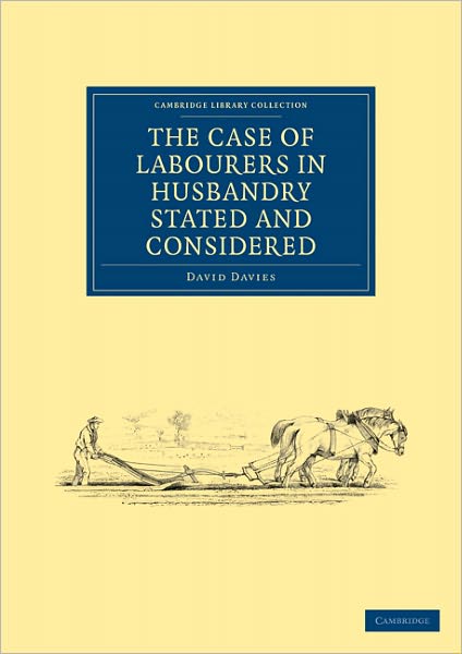 Cover for David Davies · The Case of Labourers in Husbandry Stated and Considered - Cambridge Library Collection - British &amp; Irish History, 17th &amp; 18th Centuries (Taschenbuch) (2010)