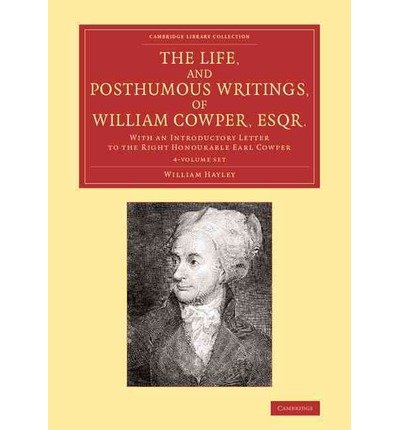 Cover for William Hayley · The Life, and Posthumous Writings, of William Cowper, Esqr. 4 Volume Set: With an Introductory Letter to the Right Honourable Earl Cowper - Cambridge Library Collection - Literary  Studies (Büchersatz) (2013)