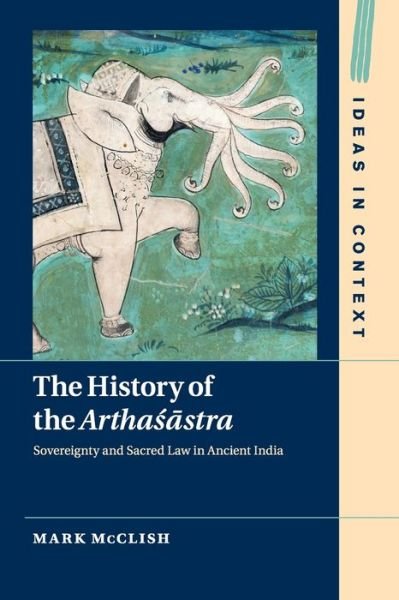 Cover for McClish, Mark (Northwestern University, Illinois) · The History of the Arthasastra: Sovereignty and Sacred Law in Ancient India - Ideas in Context (Paperback Bog) (2020)