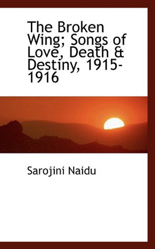 Cover for Sarojini Naidu · The Broken Wing; Songs of Love, Death &amp; Destiny, 1915-1916 (Pocketbok) (2009)