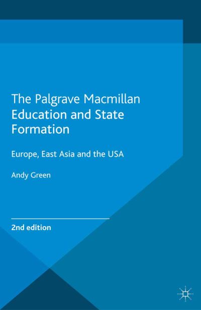 Education and State Formation: Europe, East Asia and the USA - Education, Economy and Society - A. Green - Kirjat - Palgrave Macmillan - 9781137341747 - keskiviikko 23. lokakuuta 2013