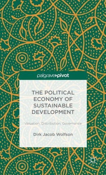 Cover for Dirk Jacob Wolfson · The Political Economy of Sustainable Development: Valuation, Distribution, Governance (Gebundenes Buch) [1st ed. 2015 edition] (2015)