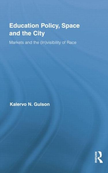 Cover for Gulson, Kalervo N. (University of New South Wales, Australia) · Education Policy, Space and the City: Markets and the (In)visibility of Race - Routledge Research in Education (Paperback Book) [Reprint edition] (2014)