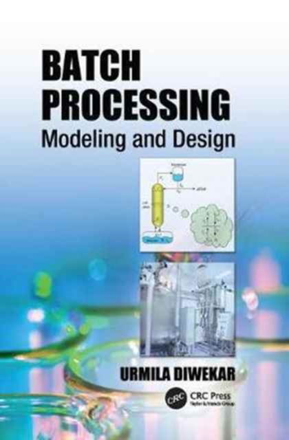 Cover for Diwekar, Urmila (Vishwamitra Research Institute, Clarendon Hills, Illinois, USA) · Batch Processing: Modeling and Design (Pocketbok) (2017)