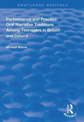 Cover for Michael Wilson · Performance and Practice: Oral Narrative Traditions Amongst Teenagers in Britain and Ireland - Routledge Revivals (Hardcover Book) (2018)