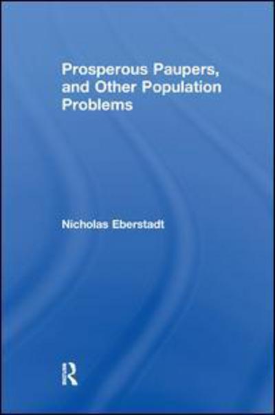 Prosperous Paupers and Other Population Problems - Nicholas Eberstadt - Books - Taylor & Francis Ltd - 9781138513747 - November 15, 2017