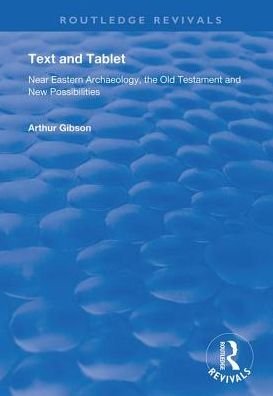 Cover for Arthur Gibson · Text and Tablet: Near Eastern Archaeology, the Old Testament and New Possibilities - Routledge Revivals (Gebundenes Buch) (2019)