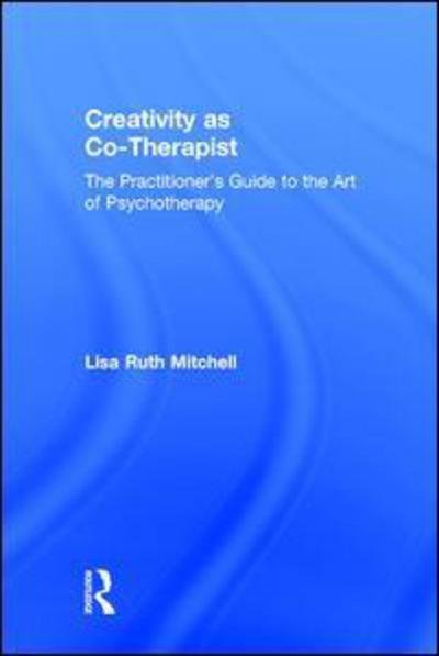Cover for Lisa Mitchell · Creativity as Co-Therapist: The Practitioner's Guide to the Art of Psychotherapy (Gebundenes Buch) (2016)