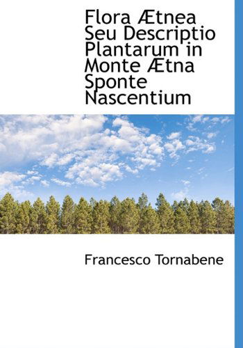 Cover for Francesco Tornabene · Flora Ætnea Seu Descriptio Plantarum in Monte Ætna Sponte Nascentium (Hardcover Book) [Latin edition] (2010)