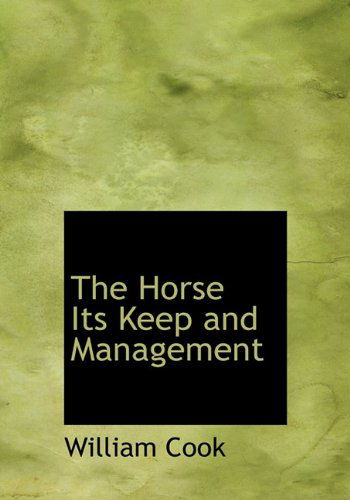 The Horse Its Keep and Management - William Cook - Books - BiblioLife - 9781140589747 - April 6, 2010