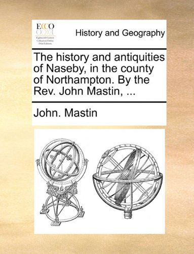 Cover for John. Mastin · The History and Antiquities of Naseby, in the County of Northampton. by the Rev. John Mastin, ... (Taschenbuch) (2010)