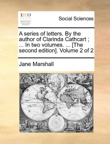 A Series of Letters. by the Author of Clarinda Cathcart ; ... in Two Volumes. ... [the Second Edition]. Volume 2 of 2 - Jane Marshall - Books - Gale ECCO, Print Editions - 9781140886747 - May 28, 2010