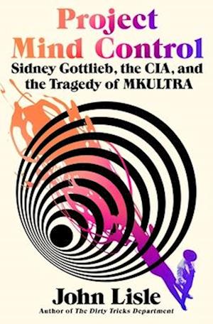 Cover for John Lisle · Project Mind Control: Sidney Gottlieb, the CIA, and the Tragedy of Mkultra (Hardcover Book) (2025)