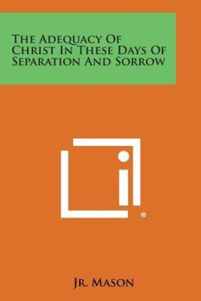 Cover for Jr Clarence E Mason · The Adequacy of Christ in These Days of Separation and Sorrow (Pocketbok) (2013)