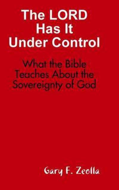 Cover for Gary F Zeolla · The Lord Has It Under Control: What the Bible Teaches About the Sovereignty of God (Hardback) (Hardcover Book) (2015)