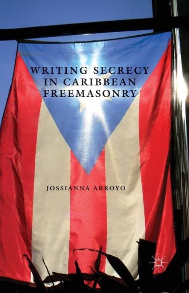 Cover for Jossianna Arroyo · Writing Secrecy in Caribbean Freemasonry - New Directions in Latino American Cultures (Paperback Bog) [1st ed. 2013 edition] (2013)