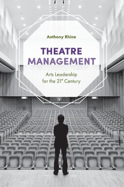 Cover for Anthony Rhine · Theatre Management: Arts Leadership for the 21st Century (Paperback Book) [1st ed. 2018 edition] (2018)