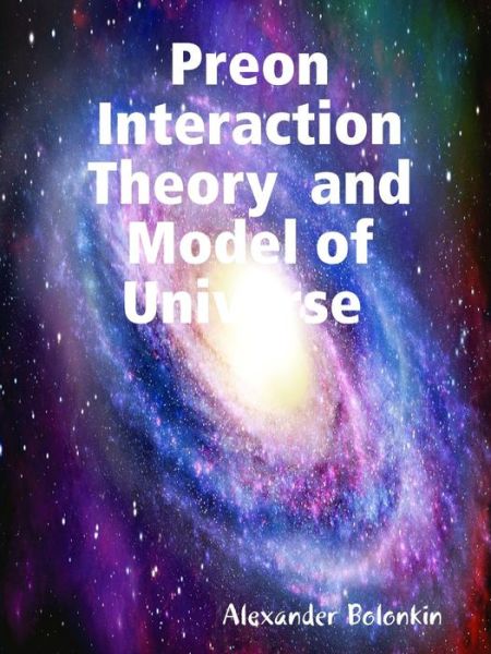 Cover for Alexander Bolonkin · Preon Interaction Theory and Model of Universe (Paperback Book) (2017)