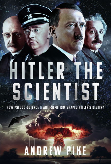 Hitler the Scientist: How Pseudo-Science and Anti-Semitism Shaped Hitler's Destiny - Andrew Pike - Kirjat - Pen & Sword Books Ltd - 9781399079747 - keskiviikko 25. syyskuuta 2024