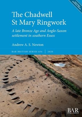 The Chadwell St Mary Ringwork: A late Bronze Age and Anglo-Saxon settlement in southern Essex - Andrew A. S. Newton - Books - BAR Publishing - 9781407356747 - April 30, 2020