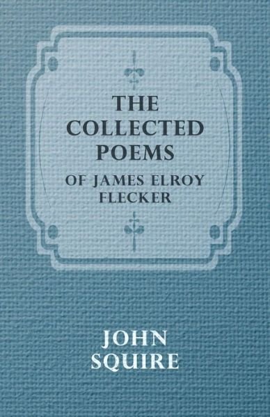 Cover for Sir John Squire · The Collected Poems of James Elroy Flecker (Paperback Book) (2007)