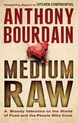 Medium Raw: A Bloody Valentine to the World of Food and the People Who Cook - Anthony Bourdain - Kirjat - Bloomsbury Publishing PLC - 9781408809747 - maanantai 6. kesäkuuta 2011