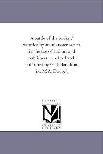 Cover for Michigan Historical Reprint Series · A Battle of the Books / Recorded by an Unknown Writer for the Use of Authors and Publishers ... ; Edited and Published by Gail Hamilton [i.e. M.a. Dodge]. (Paperback Book) (2006)