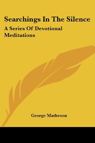 Searchings in the Silence: a Series of Devotional Meditations - George Matheson - Books - Kessinger Publishing, LLC - 9781432642747 - June 1, 2007