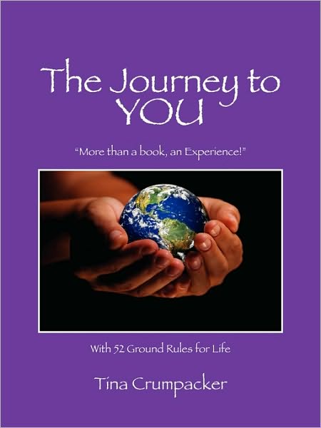 Cover for Tina Crumpacker · The Journey to You: More Than a Book, an Experience! with 52 Ground Rules for Life (Paperback Book) (2010)