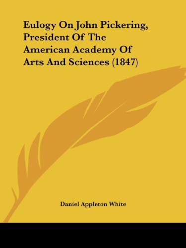 Eulogy on John Pickering, President of the American Academy of Arts and Sciences (1847) - Daniel Appleton White - Books - Kessinger Publishing, LLC - 9781436839747 - June 29, 2008