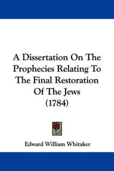 Cover for Edward William Whitaker · A Dissertation on the Prophecies Relating to the Final Restoration of the Jews (1784) (Paperback Bog) (2009)