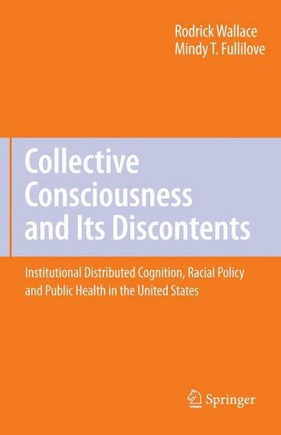 Cover for Rodrick Wallace · Collective Consciousness and Its Discontents:: Institutional distributed cognition, racial policy, and public health in the United States (Pocketbok) [Softcover reprint of hardcover 1st ed. 2008 edition] (2010)