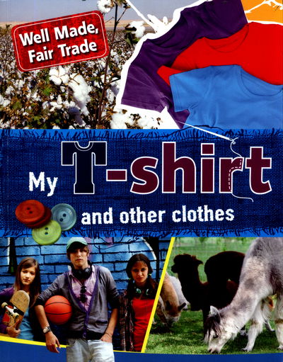 Well Made, Fair Trade: My T-shirt and other clothes - Well Made, Fair Trade - Helen Greathead - Książki - Hachette Children's Group - 9781445132747 - 25 maja 2017