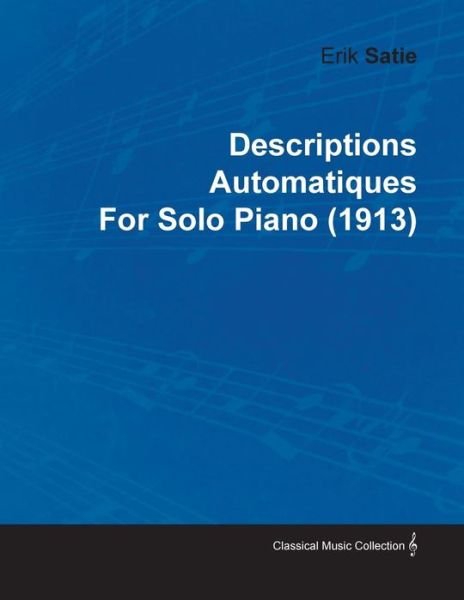 Descriptions Automatiques by Erik Satie for Solo Piano (1913) - Erik Satie - Bøker - Loney Press - 9781446515747 - 30. november 2010