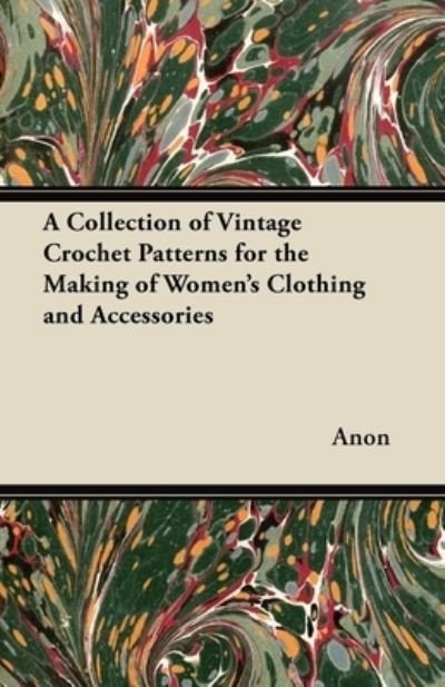 Cover for Anon · A Collection of Vintage Crochet Patterns for the Making of Women's Clothing and Accessories (Paperback Bog) (2012)