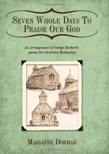 Cover for Marianne Dorman · Seven Whole Days to Praise Our God: an Arrangement of George Herbert's Poems for Christian Meditation (Hardcover Book) (2009)