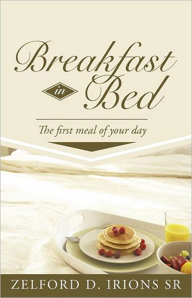 Cover for Zelford D. Irions Sr. · Breakfast in Bed: the First Meal of Your Day (Paperback Book) (2012)