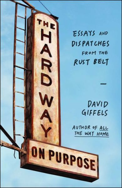 Cover for David Giffels · The Hard Way on Purpose: Essays and Dispatches from the Rust Belt (Paperback Book) (2014)