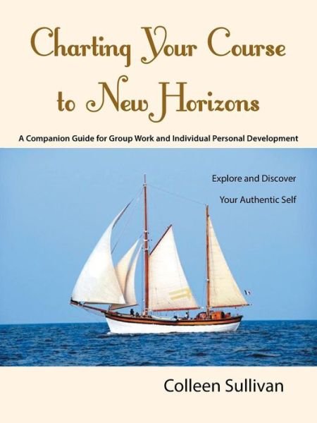 Cover for Colleen Sullivan · Charting Your Course to New Horizons: Explore and Discover Your Authentic Self (Taschenbuch) (2014)